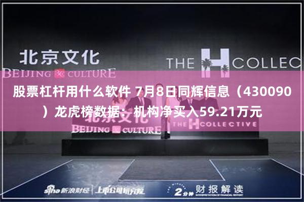 股票杠杆用什么软件 7月8日同辉信息（430090）龙虎榜数据：机构净买入59.21万元