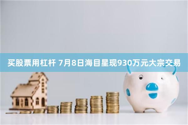 买股票用杠杆 7月8日海目星现930万元大宗交易