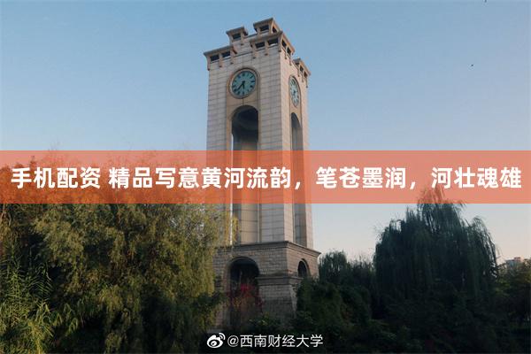 手机配资 精品写意黄河流韵，笔苍墨润，河壮魂雄