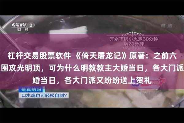 杠杆交易股票软件 《倚天屠龙记》原著：之前六大门派为灭明教围攻光明顶，可为什么明教教主大婚当日，各大门派又纷纷送上贺礼
