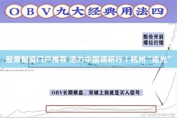 股票配资门户推荐 活力中国调研行丨杭州“追光”