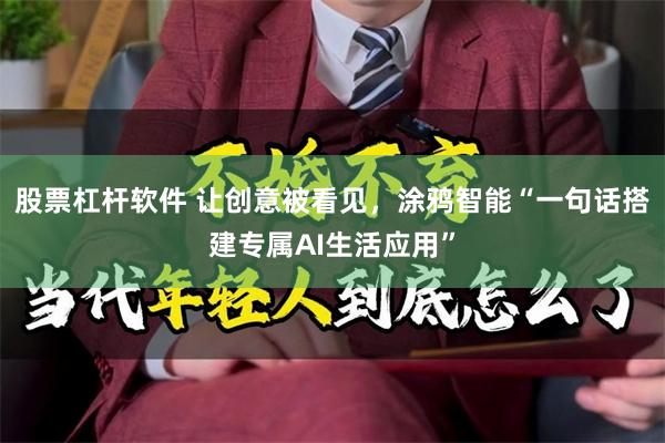 股票杠杆软件 让创意被看见，涂鸦智能“一句话搭建专属AI生活应用”