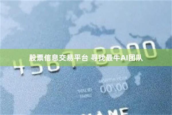 股票信息交易平台 寻找最牛AI团队